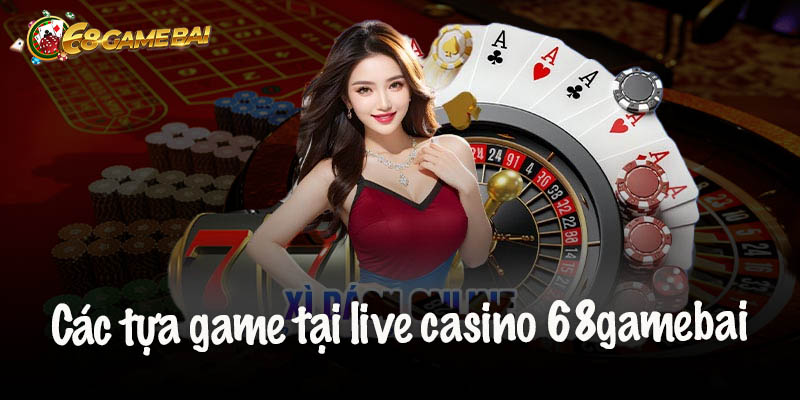 Live Casino 68gamebai – Đỉnh Cao Cá Cược Trực Tuyến Năm 2025 2 Những Trò Chơi Đỉnh Cao Tại Live Casino 68gamebai